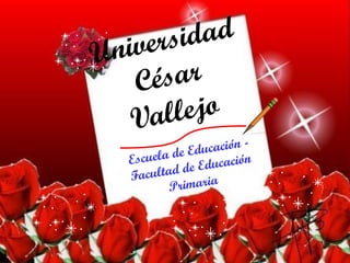 Universidad
César
Vallejo
Escuela de Educación -
Facultad de Educación
Primaria
 