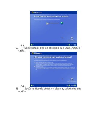 52.
53.    Selecciona el tipo de conexión que usas, ADSL o
  cable.




    54.
55.    Según el tipo de conexión elegida, selecciona una
  opción.
 