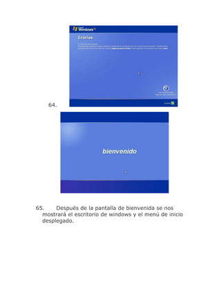 64.




65.    Después de la pantalla de bienvenida se nos
  mostrará el escritorio de windows y el menú de inicio
  desplegado.
 