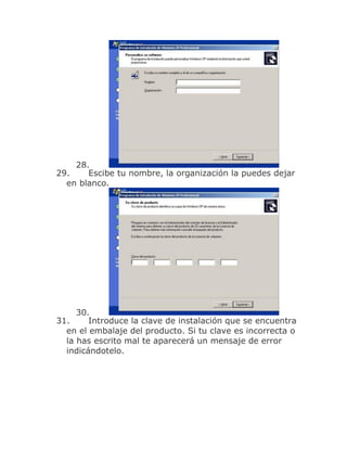 28.
29.    Escibe tu nombre, la organización la puedes dejar
  en blanco.




     30.
31.     Introduce la clave de instalación que se encuentra
  en el embalaje del producto. Si tu clave es incorrecta o
  la has escrito mal te aparecerá un mensaje de error
  indicándotelo.
 