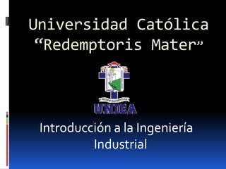 Universidad Católica
 “Redemptoris Mater”



 Introducción a la Ingeniería
          Industrial
 