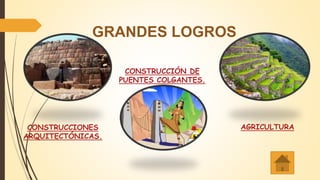 GRANDES LOGROS
CONSTRUCCIÓN DE
PUENTES COLGANTES.
CONSTRUCCIONES
ARQUITECTÓNICAS.
AGRICULTURA
 