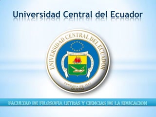 Universidad Central del Ecuador FACULTAD DE FILOSOFIA LETRAS Y CIENCIAS DE LA EDUCACION 