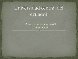 Proyecto micro empresarial
      CYBER- CAFÉ
 