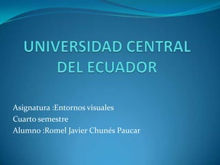 Asignatura :Entornos visuales
Cuarto semestre
Alumno :Romel Javier Chunés Paucar
 