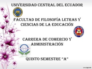 Universidad central del ecuador
facultad de filosofía letras y
ciencias de la educación

carrera de comercio y
administración
quinto semestre “A”

 