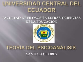 FACULTAD DE FILOSOSFÍA LETRAS Y CIENCIAS
DE LA EDUCACIÓN
SANTIAGO FLORES
 