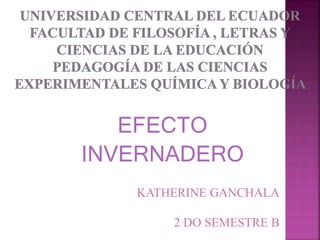 EFECTO
INVERNADERO
KATHERINE GANCHALA
2 DO SEMESTRE B
 