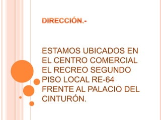 ESTAMOS UBICADOS EN
EL CENTRO COMERCIAL
EL RECREO SEGUNDO
PISO LOCAL RE-64
FRENTE AL PALACIO DEL
CINTURÓN.

 