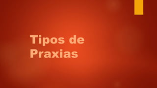 Tipos de
Praxias
 