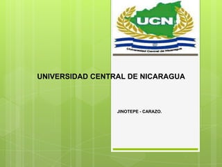 UNIVERSIDAD CENTRAL DE NICARAGUA



                 JINOTEPE - CARAZO.
 