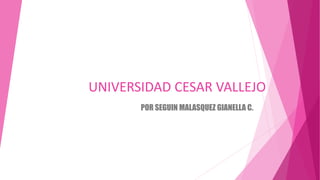 UNIVERSIDAD CESAR VALLEJO
POR SEGUIN MALASQUEZ GIANELLA C.
 