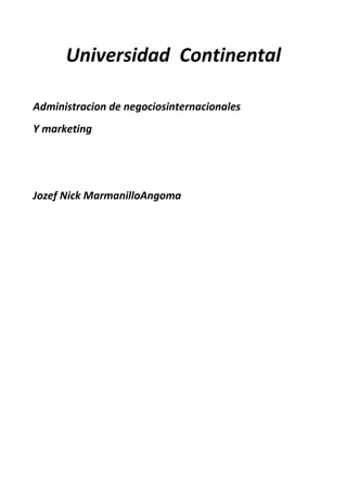 Universidad Continental
Administracion de negociosinternacionales
Y marketing

Jozef Nick MarmanilloAngoma

 