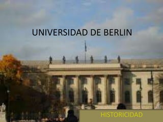 UNIVERSIDAD DE BERLIN
HISTORICIDAD
 