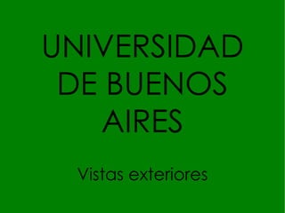 UNIVERSIDAD DE BUENOS AIRES Vistas exteriores 