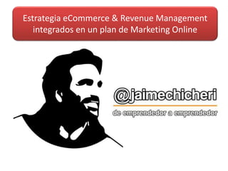 Estrategia eCommerce & Revenue Management
integrados en un plan de Marketing Online
 