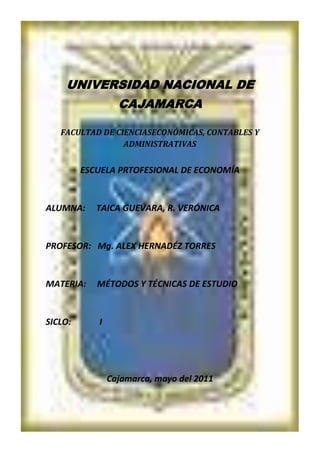 centercenter00<br />UNIVERSIDAD NACIONAL DE CAJAMARCA <br />FACULTAD DE CIENCIASECONÓMICAS, CONTABLES Y ADMINISTRATIVAS<br />ESCUELA PRTOFESIONAL DE ECONOMÍA<br />ALUMNA:     TAICA GUEVARA, R. VERÓNICA <br />PROFESOR:   Mg. ALEX HERNADÉZ TORRES<br />MATERIA:     MÉTODOS Y TÉCNICAS DE ESTUDIO<br />SICLO:             I<br />Cajamarca, mayo del 2011 <br />UNIVERSIDAD NACIONAL DE CAJAMARCA  EN LA ACTUALIDAD<br />       Quien alguna vez, especialmente los  jóvenes, no se ha creado la idea de ingresar  a  una universidad   y estudiar en ella con la esperanza de tener un mejor futuro, una mejor vida. La verdad es que para ingresar en ella se necesita de un poco de dedicación en el estudio pero ya en la universidad  las cosas cambian y ya no se necesita de un “poco de esfuerzo” sino de un gran esfuerzo,  dedicación y disposición para todo lo que debas de hacer y de ese modo puedas lograr con todos tus metas propuestas; sin embargo la mayoría de jóvenes solo se han preocupado por ingresar y muchas veces después de hacerlo  se olvidan de estudiar o tal vez simplemente no quieran hacerlo.<br />       La universidad es un lugar en donde se promueve a profesionales  para que  les permita desempeñarse con eficiencia y eficacia en todos los campos de nuestra vida cotidiana y la realidad nacional con una sólida base moral y ética; y de ese modo puedan trabajar por el bien de nuestra sociedad y el crecimiento de la región y  país a través de aportes ya sean científicos o tecnológicos, difundiendo conocimientos mediante actividades de investigación y proyección universitaria.<br />26289054819550       <br />       Universidad, una palabra que a la gran mayoría de personas hace pensar en un grandioso futuro profesional, pero ese realmente eso cierto? , bueno se podría decir que para alcanzar ese éxito en que todos piensan y anhelan lograr depende en una gran parte del interés  que los alumnos puedan tener en la parte académica; además del apoyo profesional que reciban por parte de los maestros. Los profesores, personas integras y éticas encargadas de impartir conocimientos y ser nuestros guías en el largo camino hacia la meta que debemos seguir; sin embargo se sabe de algunos profesores que con su actitud antiética tratan de malograr lo aprendido y nuestros valores, claro que eso también depende de los alumnos que quieren abrirse el camino fácilmente y no se deja de lado a los maestros que están inmersos en esa situación tratando de obtener un beneficio personal. Lamentablemente esa es nuestra realidad universitaria con algunos profesores y alumnos corruptos que siempre van a manchar el prestigio de nuestra querida universidad.<br />       Una excelente calidad de educación para lograr ilustres profesionales que puedan competir y desenvolverse en nuestra realidad nacional  es la que se busca dar y de la que hablan las autoridades encargadas de la dirección y organización  de la universidad; y estoy segura que eso se podría lograr si todos cooperarían trazándose un único objetivo que cada uno lo haría propio; buscar el bienestar común, el desarrollo y crecimiento de toda la comunidad universitaria; con esto no quiero decir que las personas encargadas de la administración universitaria no lo hagan, sino que tal vez se requiera un poco más de organización e  interés por el bienestar común una motivación que los ayude o los impulse a trabajar por todos.<br />       La implementación de laboratorios, muy necesarios para el desarrollo de las actividades académicas, aún no están totalmente equipadas, la infraestructura  o más bien dicho las carpetas de algunas de las algunas de las aulas son un tanto incómodas y aunque yo no utilizo eso inmobiliario es realmente innegable y evidente el mal estado en el que se encuentran que al verlas uno se imagina lo incómodos que se deben sentir las personas que las utilicen; sin tal vez los encargados de velar por el cuidado de estas cosas hicieran algo por solucionar esto creo que los alumnos serían los que saldrían beneficiados y bueno además eso es lo que se busca no?; el bienestar de nosotros, los alumnos.<br />       Muchos piensan que estar dentro de la universidad es muy fácil y sencillo y probablemente lo sea, pero mantener u ocupar un buen puesto o lugar con méritos propios es un tanto difícil más aun para aquellos alumnos que carecen de apoyo, principalmente el económico. Si quizá alguna autoridad, claro creo lo hay, creara algún programa de apoyo para ellos  sería estupendo pues estaría contribuyendo al con el desarrollo de esa persona <br />       Cabe resaltar que al igual que como algunos profesores con actitud antiéticas malogran y degradan el prestigio de nuestra universidad  hay también profesores que son dignos de nuestra admiración, así como también hay alumnos muy responsables que seguro serán la razón de orgullo de la universidad, de la región y hasta podría ser de nuestro país; esto si nosotros lo hacemos. Sí, nosotros!, de nosotros depende el futuro de nuestra sociedad que tanto se ha degrado por la falta de profesionales y personas con valores morales; de cada uno de nosotros depende recuperar el tan alto prestigio  que alguna tuvo nuestra maravillosa universidad del que todo profesional egresado se sentía orgulloso de haberse instruido profesionalmente en la Universidad Nacional de Cajamarca. <br />       En fin todavía hay muchos aspectos en los que la universidad necesita y debe cambiar o mejorar para cumplir con nuestro lema y ser “El Norte de la Universidad Peruana”.<br />       La razón de ser de cada una de las personas que ha ingresado en la universidad nacional de Cajamarca o en cualquier otra universidad  es la de ser profesionales competitivos y en un mañana lograr cambiar con todo aquello que ahora ensucia y contamina  la sociedad nacional. Esto es lo que las personas de fuera esperan de todos  nosotros, que cambiemos la sociedad para el bienestar de todos, el mejorar nuestro futuro es tarea de todos y mucho más  aun de nosotros, futuros profesionales es por eso que debemos ser conscientes de esto y trabajar en ello empezando desde hoy que estamos dentro de la universidad, empecemos el cambio ya!, dentro de ella solicitando apoyo a nuestras autoridades las veces que requiramos de ellos, pidiendo respetuosamente que cambien o mejoren en los aspectos que podrían estar fallando; para de ese no defraudar la confianza que muchas personas  han puesto sobre nosotros y sobre todo dejar la mediocridad que  en la actualidad abunda aun en profesionales y esto es lo que tiene así al país. <br />       Empecemos a reflexionar primero sobre la realidad universitaria en la que vivimos y nos formamos, a tratar de mejorar este sistema que puede que este muy bien en algunos aspectos pero hay muchos otros que necesitan especial atención y que por el momento no se les ha dado ningún tipo de mejora. <br />       Este es mi punto de vista sobre la realidad de la universidad, en el poco tiempo que llevo aquí me he fijado en estas cosas, y quizá este equivocada pero creo que estas deficiencias se pueden notar desde ya. Lo único que nos queda como estudiantes universitarios es tratar, como ya lo dije anteriormente, de cambiar esta realidad que nos aqueja y paradójicamente a otras personas esta situación les beneficia en gran medida. <br />                          <br />CAMBIEMOS AHORA!!<br />