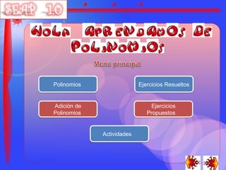 Polinomios                 Ejercicios Resueltos


Adición de                     Ejercicios
Polinomios                    Propuestos


             Actividades
 