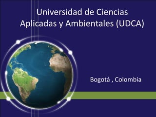 Universidad de Ciencias
Aplicadas y Ambientales (UDCA)
Bogotá , Colombia
 