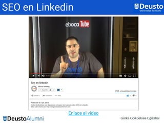 Gorka Goikoetxea Egizabal
SEO en Linkedin
Enlace al vídeo
 