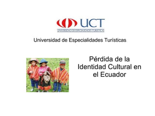 Universidad de Especialidades Turísticas Pérdida de la Identidad Cultural en el Ecuador 