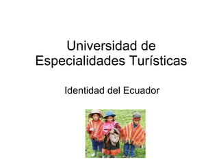 Universidad de Especialidades Turísticas Identidad del Ecuador 