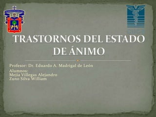 Profesor: Dr. Eduardo A. Madrigal de León
Alumnos:
Mejía Villegas Alejandro
Zuno Silva William

 
