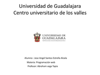 Universidad de Guadalajara
Centro universitario de los valles
Alumno : Jose Angel Santos Estrella Alcala
Materia: Programa...