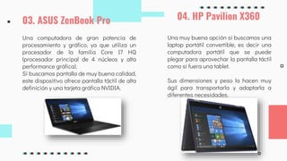 03. ASUS ZenBook Pro
Una computadora de gran potencia de
procesamiento y gráfico, ya que utiliza un
procesador de la famil...