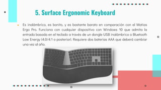 5. Surface Ergonomic Keyboard
● Es inalámbrico, es bonito, y es bastante barato en comparación con el Matias
Ergo Pro. Fun...