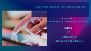 Facultad
Filosofía, letras y Ciencias de la Educación
Curso
2-1
Estudiante
Job David Paz Garofalo
 
