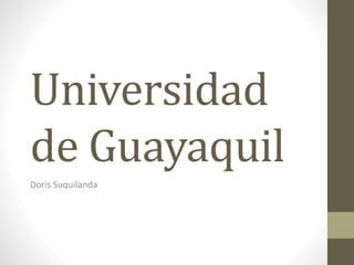 Universidad
de Guayaquil
Doris Suquilanda
 