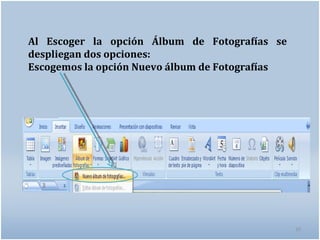 Al Escoger la opción Álbum de Fotografías se
despliegan dos opciones:
Escogemos la opción Nuevo álbum de Fotografías




                                                 10
 