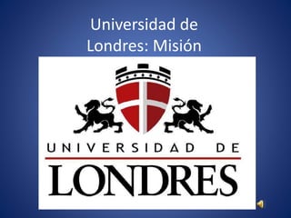 Universidad de
Londres: Misión
 