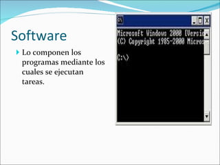 Software Lo componen los programas mediante los cuales se ejecutan tareas.  