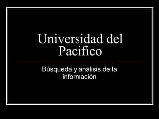 Universidad del Pacifico Búsqueda y análisis de la información 