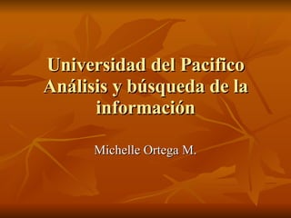 Universidad del Pacifico Análisis y búsqueda de la información Michelle Ortega M. 