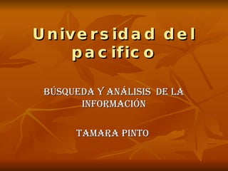 Universidad del pacifico Búsqueda y análisis  de la información Tamara pinto  