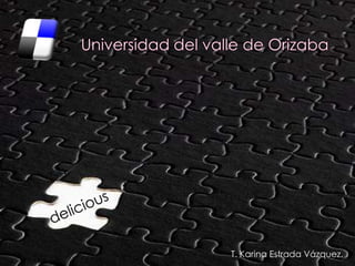 Universidad del valle de Orizaba  delicious T. Karina Estrada Vázquez. 