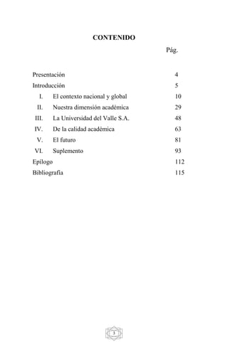 3
CONTENIDO
Pág.
Presentación 4
Introducción 5
I. El contexto nacional y global 10
II. Nuestra dimensión académica 29
III....
