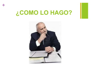 +
¿COMO LO HAGO?
 