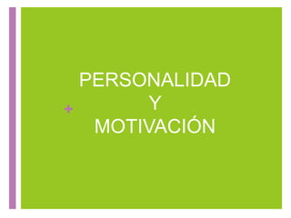 +
PERSONALIDAD
Y
MOTIVACIÓN
 