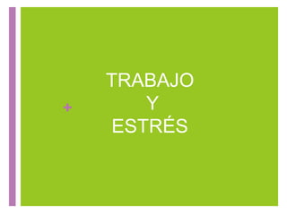 +
TRABAJO
Y
ESTRÉS
 