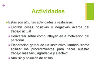 +
Actividades
 Estas son algunas actividades a realizarse:
 Escribir cosas positivas y negativas acerca del
trabajo actu...
