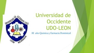 Universidad de
Occidente
UDO-LEON
III año Quimica y Farmacia Dominical
 