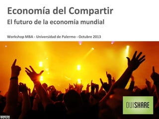 Economía del Compartir
El futuro de la economía mundial
Workshop MBA - Universidad de Palermo - Octubre 2013

 
