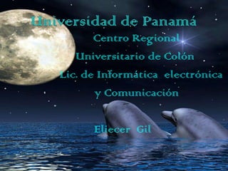 Centro Regional
Universitario de Colón
Lic. de Informática electrónica
y Comunicación
Eliecer Gil
 