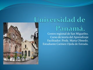 Centro regional de San Miguelito.
Curso de teoría del Aprendizaje
Facilitador: Profa. Marta Olmed0.
Estudiante Carmen Ojeda de Estrada.
 
