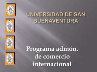 Universidad de san buenaventura  Programa admón. de comercio internacional 