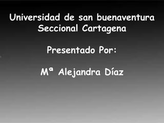 Universidad de san buenaventuraSeccional CartagenaPresentado Por:Mª Alejandra Díaz 